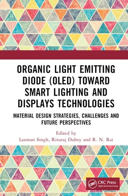 Organic Light Emitting Diode (OLED) Toward Smart Lighting and Displays Technologies: Material Design Strategies, Challenges and Future Perspectives by Singh, Laxman