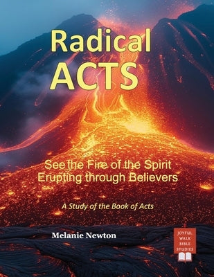 Radical Acts: See the Fire of the Spirit Erupting through Believers by Newton, Melanie
