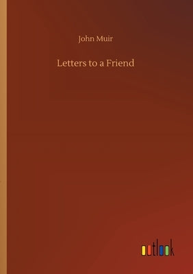 Letters to a Friend by Muir, John