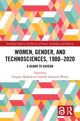 Women, Gender, and Technosciences, 1900-2020: A Beard to Govern by Dufaud, Gr?gory