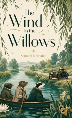 The Wind in the Willows: A Timeless Tale of Friendship, Adventure, and the Riverbank by Grahame, Kenneth