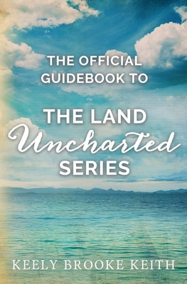 The Official Guidebook to The Land Uncharted Series by Keith, Keely Brooke