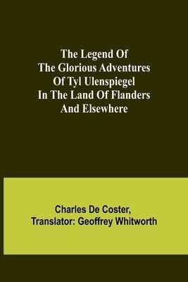 The Legend of the Glorious Adventures of Tyl Ulenspiegel in the land of Flanders and elsewhere by de Coster, Charles