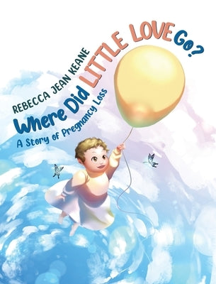 Where Did Little Love go?: A Story of Pregnancy Loss by Keane, Rebecca Jean