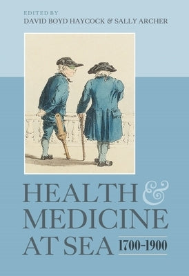Health and Medicine at Sea, 1700-1900 by Haycock, David Boyd