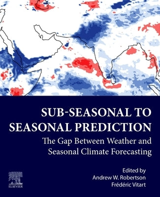Sub-Seasonal to Seasonal Prediction: The Gap Between Weather and Climate Forecasting by Robertson, Andrew