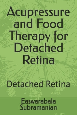 Acupressure and Food Therapy for Detached Retina: Detached Retina by Subramanian, Easwarabala