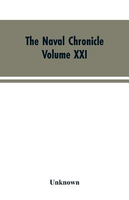 The Naval Chronicle: Volume XXI, January-July 1809: Containing a General and Biographical History of the Royal Navy of the United Kingdom w by Unknown