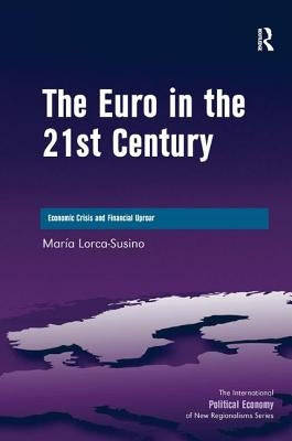 The Euro in the 21st Century: Economic Crisis and Financial Uproar by Lorca-Susino, Maria
