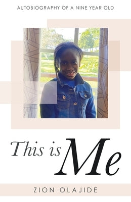This Is Me: Autobiography of a Nine Year Old by Olajide, Zion