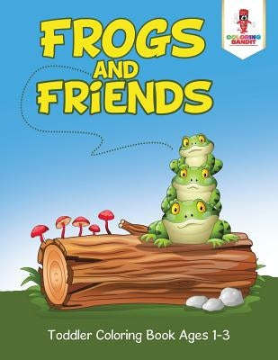 Frogs and Friends: Toddler Coloring Book Ages 1-3 by Coloring Bandit