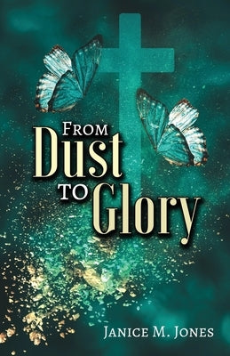 From Dust to Glory by Jones, Janice M.
