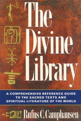 The Divine Library: A Comprehensive Reference Guide to the Sacred Texts and Spiritual Literature of the World by Camphausen, Rufus C.
