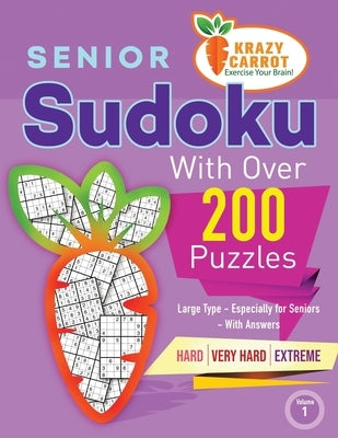 Senior Sudoku With Over 200 Puzzles: Large Type - Especially for Seniors - With Answers - Hard, Very Hard and Extreme - Volume 1 by Krazy Carrot