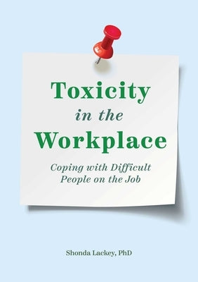 Toxicity in the Workplace: Coping with Difficult People on the Job by Lackey, Shonda