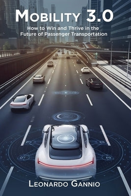 Mobility 3.0: How to Win and Thrive in the Future of Passenger Transportation by Gannio, Leonardo