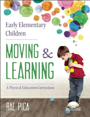 Early Elementary Children: Moving & Learning: A Physical Education Curriculum [With CD (Audio)] by Pica, Rae