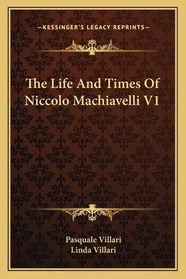 The Life And Times Of Niccolo Machiavelli V1 by Villari, Pasquale
