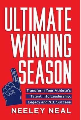 Ultimate Winning Season: Transform Your Athlete's Talent into Leadership, Legacy, and NIL Success by Neal, Neeley