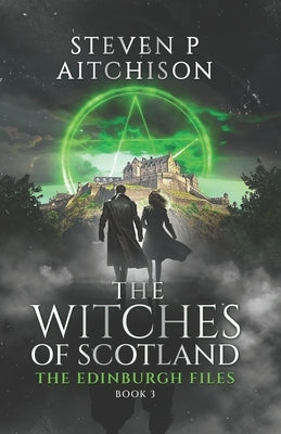 The Witches of Scotland: The Edinburgh Files - Book 3 by Aitchison, Steven P.
