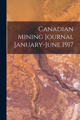 Canadian Mining Journal January-June 1917 by Anonymous