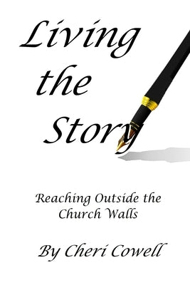 Living the Story: Reaching Outside the Church Walls by Cowell, Cheri