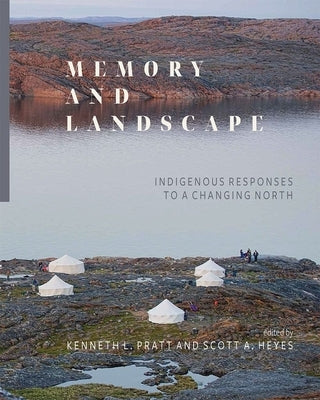 Memory and Landscape: Indigenous Responses to a Changing North by Pratt, Kenneth L.