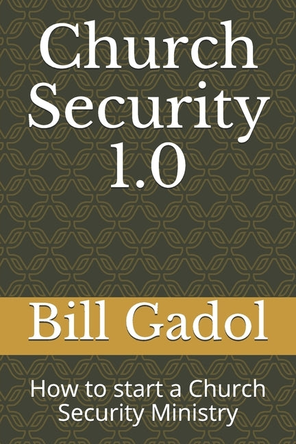 Church Security 1.0: How to start a Church Security Ministry by Gadol, Bill