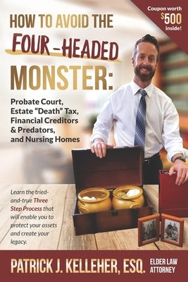 How to Avoid the Four-Headed Monster: Probate Court, Estate Death Taxes, Financial Creditors & Predators and Nursing Homes by Kelleher, Patrick J.