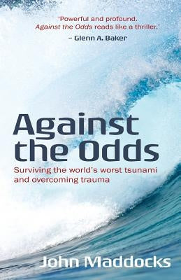 Against the Odds: Surviving the world's worst tsunami and overcoming trauma by Maddocks, John