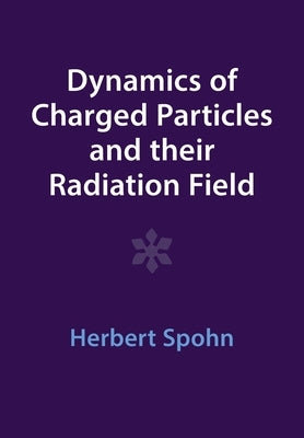 Dynamics of Charged Particles and Their Radiation Field by Spohn, Herbert