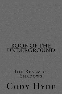 Book of the Underground: The Realm of Shadows by Hyde, Cody R.