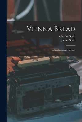 Vienna Bread: Instructions and Recipes by Scott, Charles