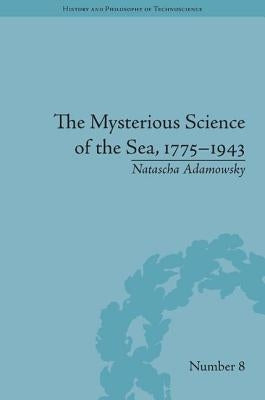 The Mysterious Science of the Sea, 1775-1943 by Adamowsky, Natascha