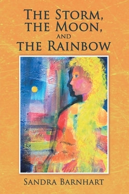 The Storm, the Moon, and the Rainbow by Barnhart, Sandra