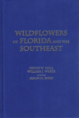 Wildflowers of Florida and the Southeast by Hall, David W.