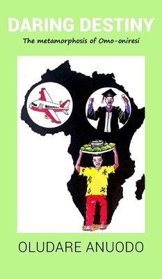 Daring Destiny: The Metamorphosis of Omo-oniresi by Anuodo, Oludare