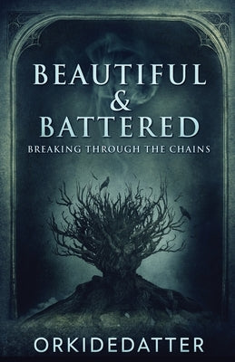 Beautiful & Battered: Breaking Through The Chains by Orkidedatter