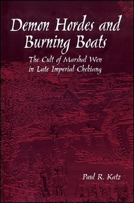 Demon Hordes and Burning Boats: The Cult of Marshal Wen in Late Imperial Chekiang by Katz, Paul R.