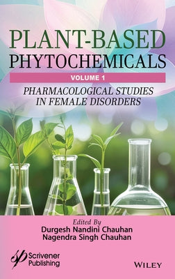 Plant-Based Phytochemicals, Volume 1: Pharmacological Studies in Female Disorders by Chauhan, Durgesh Nandini