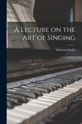 A Lecture on the Art of Singing by Cirillo, Vincenzo