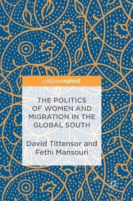 The Politics of Women and Migration in the Global South by Tittensor, David