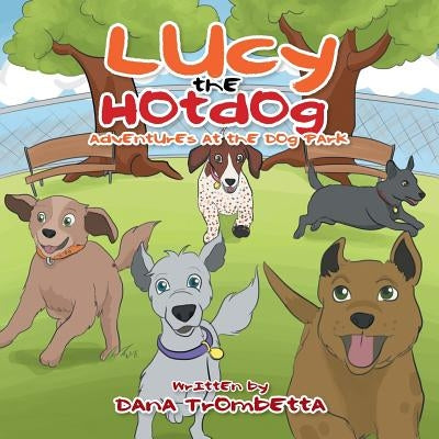 Lucy the Hotdog: Adventures at the Dog Park by Trombetta, Dana