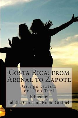 Costa Rica from Arenal to Zapote: Gringo Guests on Tico Turf by Core, Tabitha