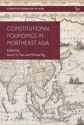 Constitutional Foundings in Northeast Asia by Tan, Kevin Yl