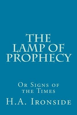 The Lamp of Prophecy or Signs of the Times by Ironside, H. a.