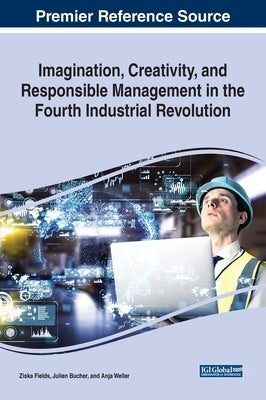 Imagination, Creativity, and Responsible Management in the Fourth Industrial Revolution by Fields, Ziska