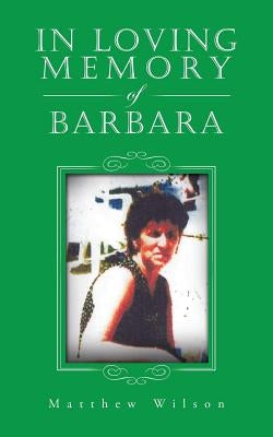 In Loving Memory of Barbara by Wilson, Matthew