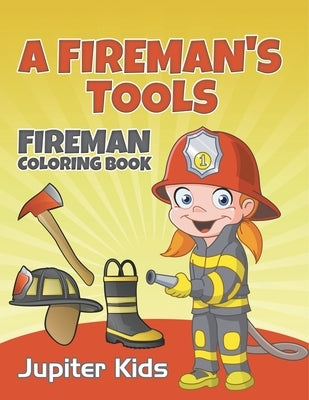 A Fireman's Tools: Fireman Coloring Book by Jupiter Kids