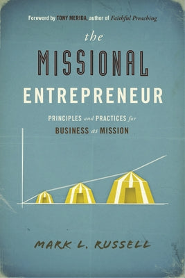 The Missional Entrepreneur: Principles and Practices for Business as Mission by Russell, Mark L.